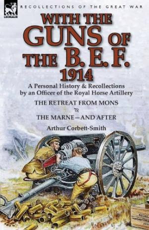 [fa87d] *R.e.a.d@ #O.n.l.i.n.e% With the Guns of the B. E. F., 1914: A Personal History & Recollections by an Officer of the Royal Horse Artillery-The Retreat from Mons & the Marne-And After - Arthur Corbett-Smith ^e.P.u.b%