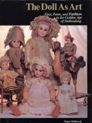 [c4132] %R.e.a.d@ ^O.n.l.i.n.e^ The Doll As Art - Face, Form, and Fashion in the Golden Age of Dollmaking (Doll As Art series) - Stuart R. Holbrook ~P.D.F!