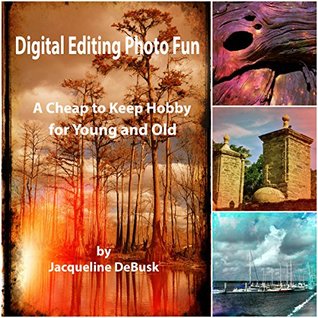[d1cb0] #R.e.a.d! Digital Photo Editing Fun: A Cheap to Keep Hobby for Young and Old - Jacqueline DeBusk #e.P.u.b%