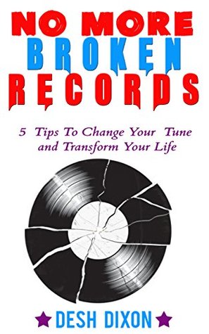 [d4962] %Download^ No More Broken Records: 5 Tips To Change Your Tune and Transform Your Life - Desh Dixon #PDF@