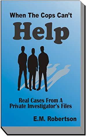 [8918e] @Read@ ~Online! When the Cops Can't Help: Real Cases from a Private Investigator's Files - E.M. Robertson !e.P.u.b~