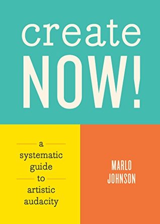 83db7] *D.o.w.n.l.o.a.d^ Create Now!: A Systematic Guide to Artistic Audacity - Marlo Johnson ~e.P.u.b~