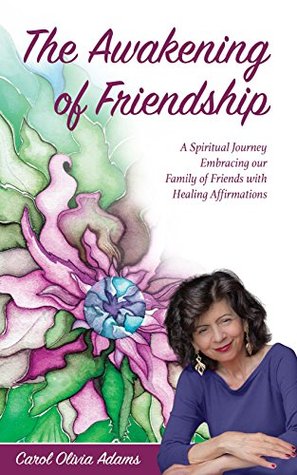 [24ebc] !Read* The Awakening of Friendship: A Spiritual Journey Embracing Our Family of Friends with Healing Affirmations - Carol Olivia Adams @PDF#