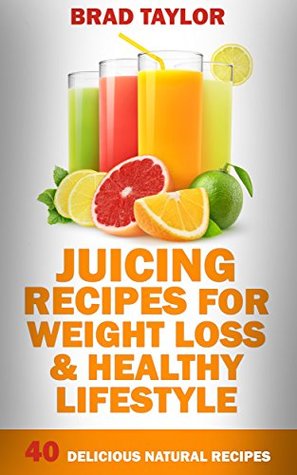 [e8a13] @R.e.a.d* %O.n.l.i.n.e# Juicing Recipes For Weight Loss & Healthy Lifestyle: 40 Delicious Natural Recipes - Brad Taylor ^ePub*
