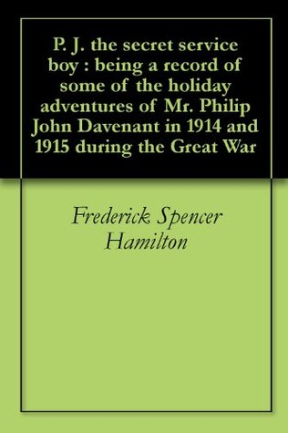 ebc13] %D.o.w.n.l.o.a.d! P. J. the secret service boy : being a record of some of the holiday adventures of Mr. Philip John Davenant in 1914 and 1915 during the Great War - Frederick Spencer Hamilton ~PDF#