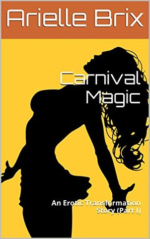 [2c118] !Read! Carnival Magic: An Erotic Transformation Story (Part I) - Arielle Brix @e.P.u.b%