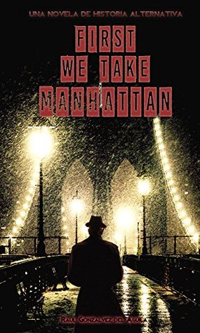 [e83a2] ~Read# First We Take Manhattan: Una Novela de Historia Alternativa - Raúl Gonzálvez del Águila #P.D.F!
