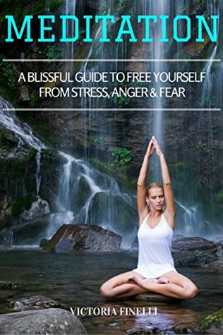 [7313f] @Read^ !Online# Meditation: A Blissful Guide to Free Yourself from Stress, Anger & Fear - Victoria Finelli #ePub^