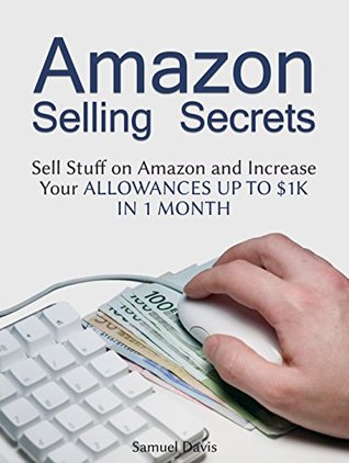 96b04] ~D.o.w.n.l.o.a.d^ Amazon Selling Secrets: Sell Stuff on Amazon and Increase Your Allowances up to $1k in 1 Month (Amazon Selling Secrets, sell stuff on amazon, how to sell on amazon) - Samuel Davis ^e.P.u.b^