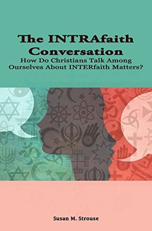 [dc45b] #F.u.l.l.~ !D.o.w.n.l.o.a.d* The INTRAfaith Conversation: How Do Christians Talk Among Ourselves About INTERfaith Matters - Susan M. Strouse ~P.D.F%