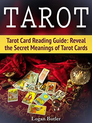[72b51] *R.e.a.d% ~O.n.l.i.n.e* Tarot: Tarot Card Reading Guide: Reveal the Secret Meanings of Tarot Cards - Logan Butler ~P.D.F^