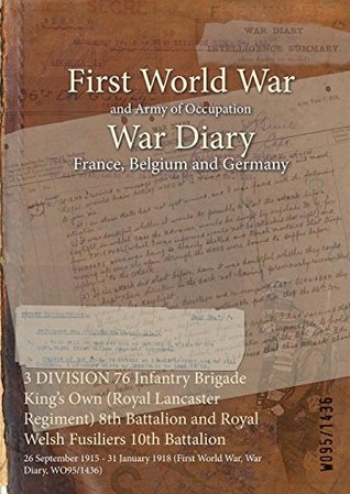 [8cf70] @Read# 3 DIVISION 76 Infantry Brigade King's Own (Royal Lancaster Regiment) 8th Battalion and Royal Welsh Fusiliers 10th Battalion : 26 September 1915 - 31 January  1918 (First World War, War Diary, WO95/1436) - British War Office %P.D.F#