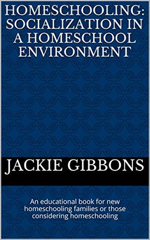 [4287f] !R.e.a.d^ Homeschooling: Socialization in a Homeschool Environment: An educational book for new homeschooling families or those considering homeschooling (Homeschooling: Providing Quality Education At Home 1) - Jackie Gibbons *e.P.u.b#