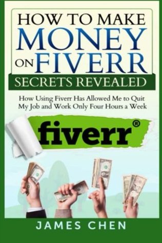 [6e9d1] %R.e.a.d* How to Make Money on Fiverr Secrets Revealed: How Using Fiverr Has Allowed Me to Quit My Job and Work Only Four Hours a Week - James Chen %ePub^