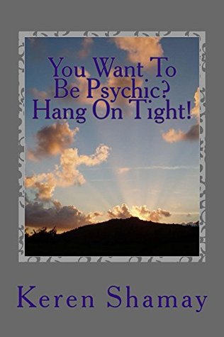 [52a55] !R.e.a.d% You Want to Be Psychic? Hang On Tight!: Raising your Vibration: What Really Happens - Keren Shamay *e.P.u.b!