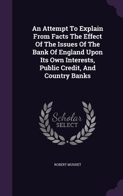 [65420] ~R.e.a.d~ An Attempt to Explain from Facts the Effect of the Issues of the Bank of England Upon Its Own Interests, Public Credit, and Country Banks - Robert Mushet %PDF%
