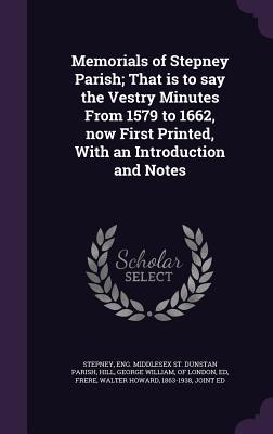 [f692b] ^R.e.a.d% Memorials of Stepney Parish; That Is to Say the Vestry Minutes from 1579 to 1662, Now First Printed, with an Introduction and Notes - Eng Middlesex St Dunstan Paris Stepney ~ePub*
