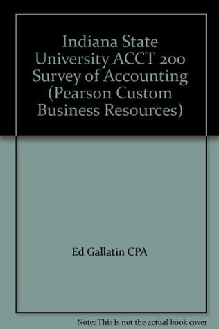 [a4e3f] ~Full~ ^Download% Indiana State University ACCT 200 Survey of Accounting (Pearson Custom Business Resources) - Ed Gallatin CPA ~ePub%