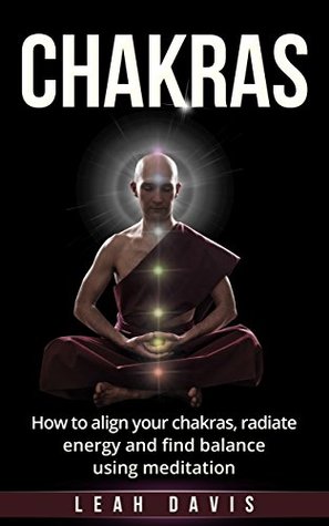 [117ed] ~R.e.a.d! #O.n.l.i.n.e% Chakras: How To Align Your Chakras, Radiate Energy And Find Balance Using Meditation (Balance, Positive Energy, Reiki, Yoga, Meditation for Beginners) - Leah Davis ~PDF!
