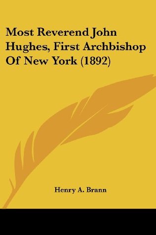 [91b5f] ^Read% Most Reverend John Hughes, First Archbishop of New York (1892) - Henry Athanasius Brann ~P.D.F#