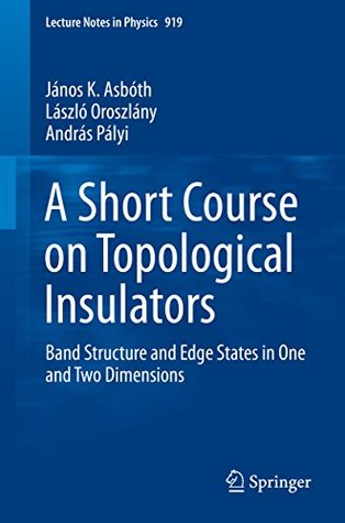 [b94d6] %Read! ~Online~ A Short Course on Topological Insulators: Band Structure and Edge States in One and Two Dimensions (Lecture Notes in Physics) - János K. Asbóth ^P.D.F!