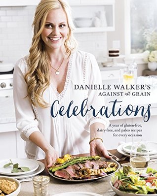 [c31a0] !R.e.a.d# Danielle Walker's Against All Grain Celebrations: A Year of Gluten-Free, Dairy-Free, and Paleo Recipes for Every Occasion [A Cookbook] - Danielle Walker !PDF@