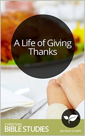 [f99c2] ~R.e.a.d! ^O.n.l.i.n.e! A Life of Giving Thanks: 4 Session Bible Study: Catch a glimpse of a life permeated by a grateful heart that overflows toward others. (Bible Study Courses Book 40) - Christianity Today ^e.P.u.b!