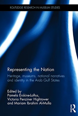 [d7804] *R.e.a.d^ *O.n.l.i.n.e! Representing the Nation: Heritage, Museums, National Narratives, and Identity in the Arab Gulf States (Routledge Research in Museum Studies) - Pamela Erskine-Loftus !e.P.u.b^