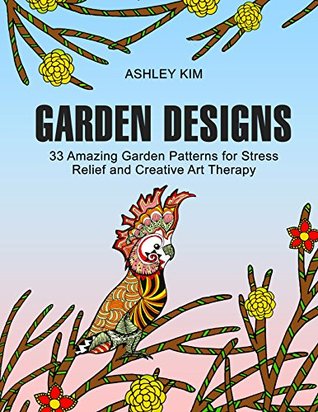 [2b8a4] @F.u.l.l.^ %D.o.w.n.l.o.a.d% Garden Designs: 33 Amazing Garden Patterns for Stress Relief and Creative Art Therapy (Stress Free, Creativity, Meditation, Drawing for Beginners) - Ashley Kim ^ePub#