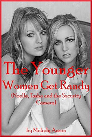 [ca9da] ~Read^ %Online^ The Younger Women Get Randy (Noelle, Tasha and the Security Camera): A Lesbian Experience with Voyeurism - Melody Anson %P.D.F!