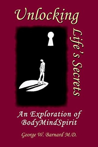[ddd88] ~Read* Unlocking Life's Secrets: An Exploration of BodyMindSpirit - George W. Barnard M.D. ~P.D.F%