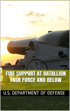 783fb] ^D.o.w.n.l.o.a.d# Fire Support At Batallion Task Force And Below - U.S. Department of Defense @ePub^