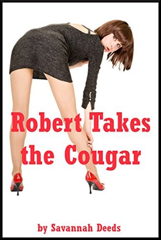 [56773] %R.e.a.d@ Robert Takes the Cougar (The Younger Man Takes the Older Woman): A Reluctant Sex Erotica Story - Savannah Deeds #ePub!