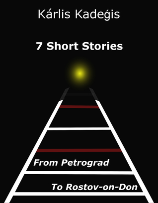 [4c3d1] #Read% *Online# 7 Short Stories: From Petrograd to Rostov-on-Don - Karlis Kadegis *ePub*