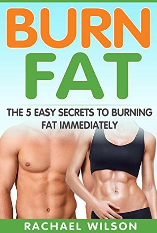[5b3c7] %R.e.a.d@ Burn Fat: The 5 Easy Secrets to Burning Fat Immediately - Rachael Wilson @PDF*
