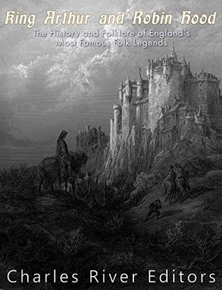 [a1c00] *R.e.a.d# #O.n.l.i.n.e! King Arthur and Robin Hood: The History and Folklore of England’s Most Famous Folk Legends - Charles River Editors %P.D.F%