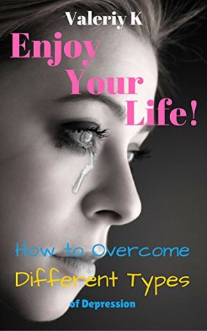 [0df50] ^R.e.a.d~ *O.n.l.i.n.e@ Enjoy Your Life!: How to Overcome Different Types of Depression - Valeriy K @e.P.u.b^