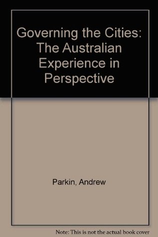 868e9] #D.o.w.n.l.o.a.d! Governing the Cities: The Australian Experience in Perspective - Andrew Parkin @P.D.F@