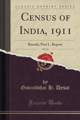 [1a86f] #Full* *Download% Census of India, 1911, Vol. 16: Baroda; Part I., Report (Classic Reprint) - Govindbhai H Desai #ePub*