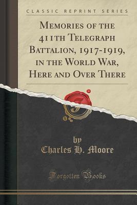 [12621] ^Full% ~Download% Memories of the 411th Telegraph Battalion, 1917-1919, in the World War, Here and Over There (Classic Reprint) - Charles H. Moore @PDF#