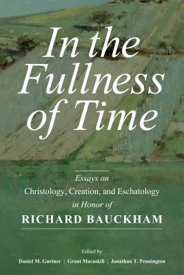 [a6fc8] !R.e.a.d% In the Fullness of Time: Essays on Christology, Creation, and Eschatology in Honor of Richard Bauckham - Daniel M. Gurtner ^PDF@