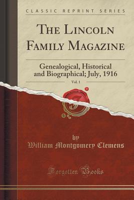 337dc] @D.o.w.n.l.o.a.d% The Lincoln Family Magazine, Vol. 1: Genealogical, Historical and Biographical; July, 1916 (Classic Reprint) - William Montgomery Clemens !ePub!