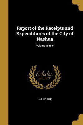 [40ec8] !Read^ @Online~ Report of the Receipts and Expenditures of the City of Nashua; Volume 1855-6 - Nashua (N H ) ^ePub@