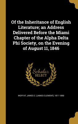 [eacd4] *Download~ Of the Inheritance of English Literature; An Address Delivered Before the Miami Chapter of the Alpha Delta Phi Society, on the Evening of August 11, 1846 - James C. Moffat ~P.D.F^