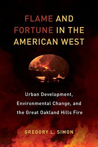 [2e844] %Read# ~Online^ Flame and Fortune in the American West: Urban Development, Environmental Change, and the Great Oakland Hills Fire (Critical Environments: Nature, Science, and Politics) - Gregory L. Simon !P.D.F*