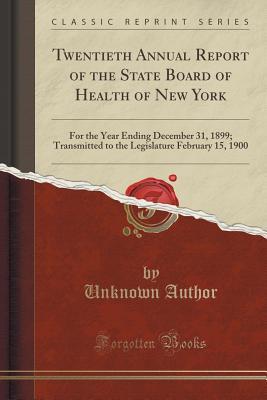 [3ab81] @Download# Twentieth Annual Report of the State Board of Health of New York: For the Year Ending December 31, 1899; Transmitted to the Legislature February 15, 1900 (Classic Reprint) - Unknown ~e.P.u.b^