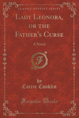 [5a369] %Download! Lady Leonora, or the Father's Curse: A Novel (Classic Reprint) - Carrie Conklin #P.D.F%