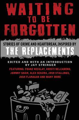 [1fc98] ^Read* Waiting to Be Forgotten: Stories of Crime and Heartbreak, Inspired by the Replacements - Jay Stringer ^PDF~