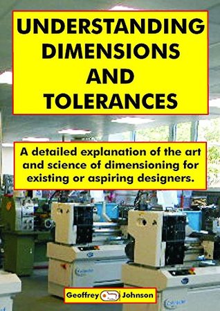 [92a6b] @Full^ #Download# Understanding Dimensions and Tolerances: A detailed explanation of the art and science of dimensioning for existing or aspiring designers. - Geoffrey Johnson ^e.P.u.b~