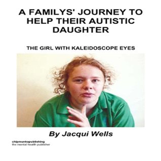 [e621b] ^Download~ A Familys' Journey to Help Their Autistic Daughter: The Girl with Kaleidoscope Eyes - Jacqui Wells @P.D.F~